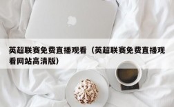 英超联赛免费直播观看（英超联赛免费直播观看网站高清版）