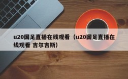 u20国足直播在线观看（u20国足直播在线观看 吉尔吉斯）