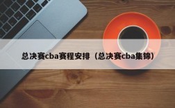 总决赛cba赛程安排（总决赛cba集锦）