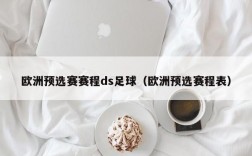 欧洲预选赛赛程ds足球（欧洲预选赛程表）