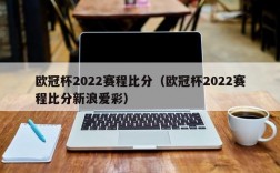 欧冠杯2022赛程比分（欧冠杯2022赛程比分新浪爱彩）