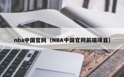 nba中国官网（NBA中国官网前端项目）
