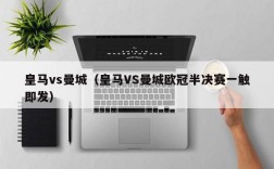 皇马vs曼城（皇马VS曼城欧冠半决赛一触即发）