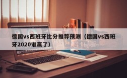 德国vs西班牙比分推荐预测（德国vs西班牙2020谁赢了）