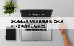 2016nba总决赛第五场录像（2016nba总决赛第五场回放）